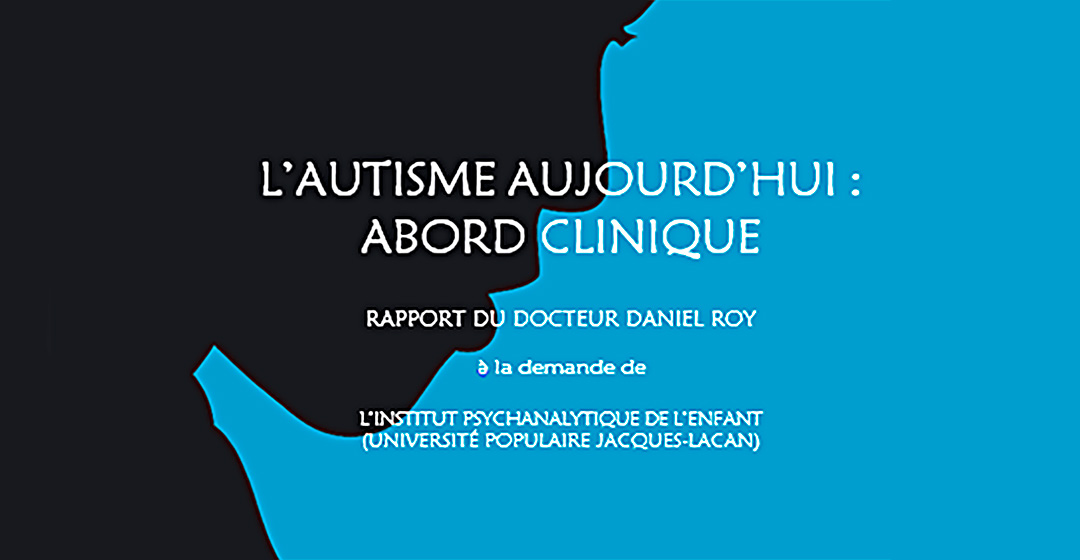 Toujours d’actualité. L’autisme aujourd’hui : abord clinique. Rapport du docteur Daniel ROY.